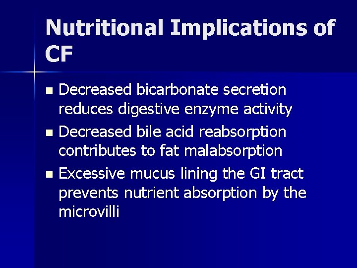 Nutritional Implications of CF Decreased bicarbonate secretion reduces digestive enzyme activity n Decreased bile