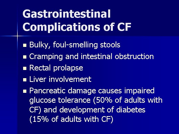 Gastrointestinal Complications of CF Bulky, foul-smelling stools n Cramping and intestinal obstruction n Rectal