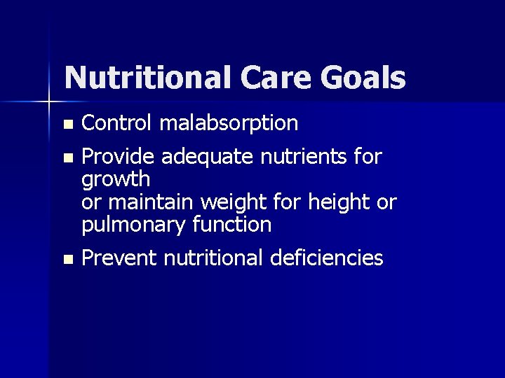 Nutritional Care Goals Control malabsorption n Provide adequate nutrients for growth or maintain weight