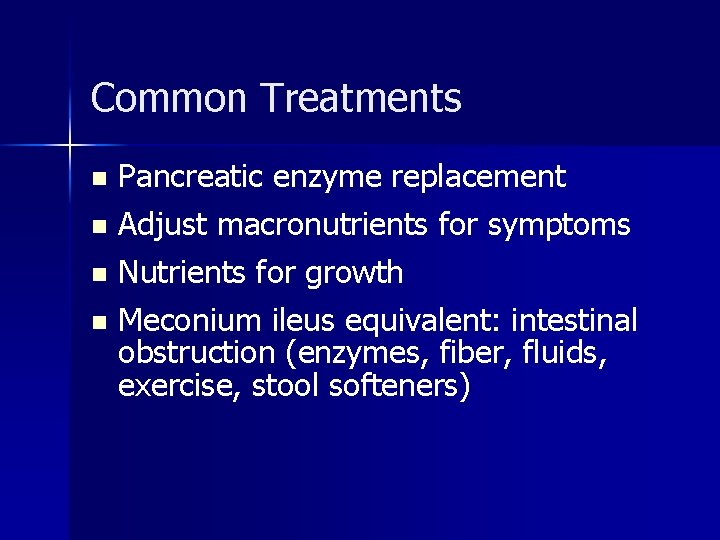 Common Treatments Pancreatic enzyme replacement n Adjust macronutrients for symptoms n Nutrients for growth