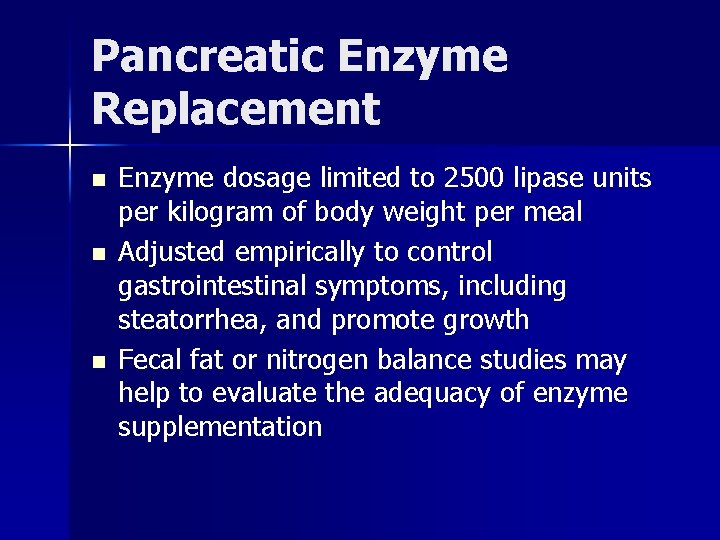 Pancreatic Enzyme Replacement n n n Enzyme dosage limited to 2500 lipase units per