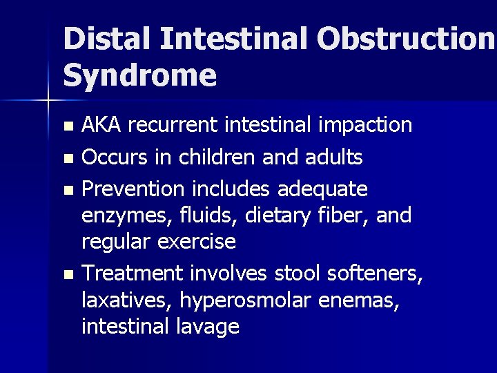 Distal Intestinal Obstruction Syndrome AKA recurrent intestinal impaction n Occurs in children and adults