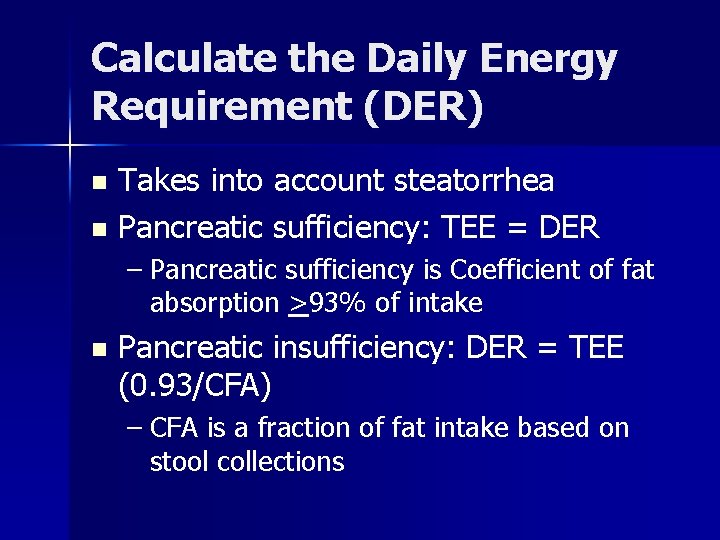 Calculate the Daily Energy Requirement (DER) Takes into account steatorrhea n Pancreatic sufficiency: TEE