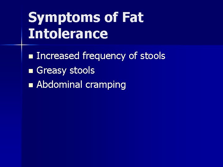 Symptoms of Fat Intolerance Increased frequency of stools n Greasy stools n Abdominal cramping