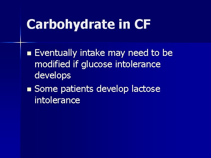 Carbohydrate in CF Eventually intake may need to be modified if glucose intolerance develops