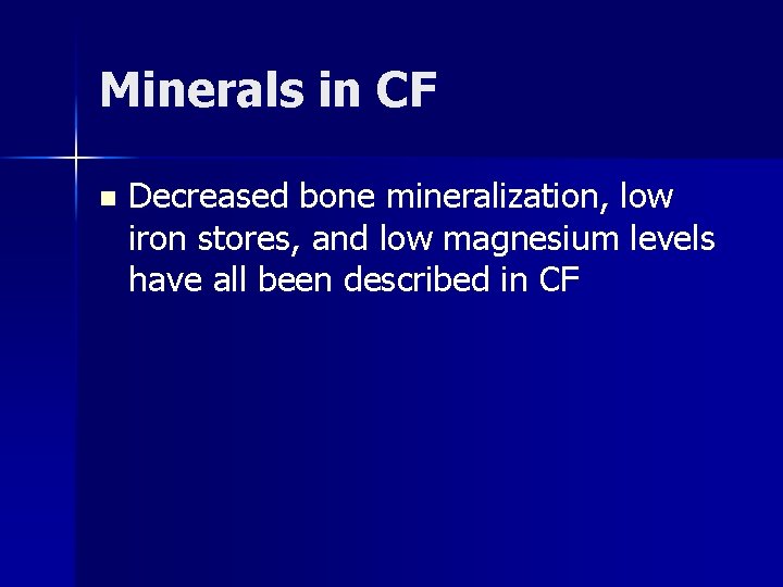 Minerals in CF n Decreased bone mineralization, low iron stores, and low magnesium levels