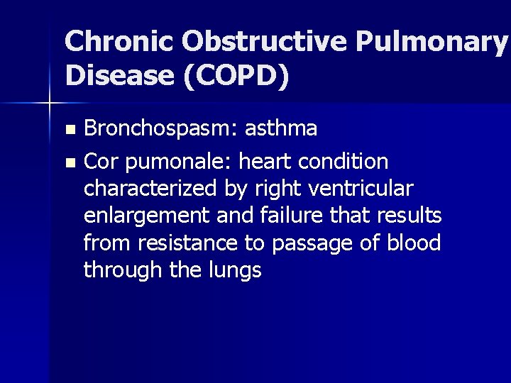 Chronic Obstructive Pulmonary Disease (COPD) Bronchospasm: asthma n Cor pumonale: heart condition characterized by