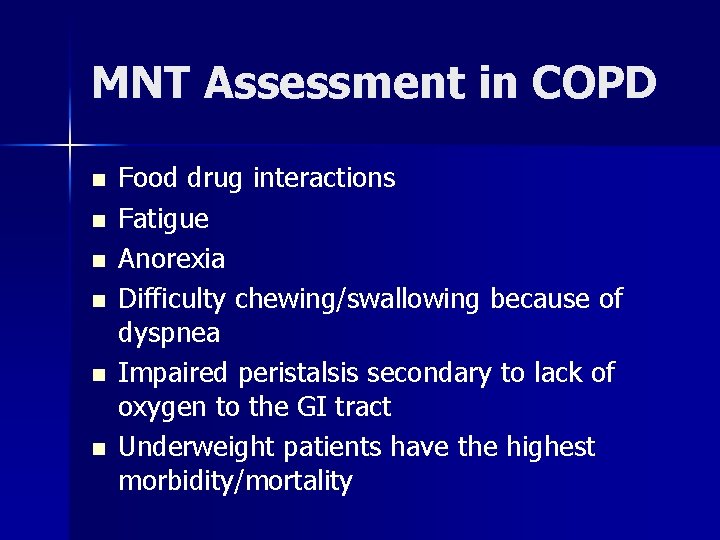 MNT Assessment in COPD n n n Food drug interactions Fatigue Anorexia Difficulty chewing/swallowing