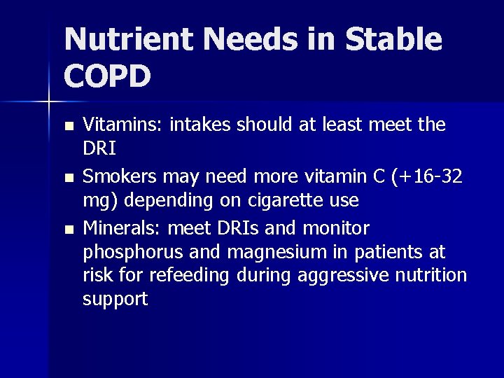 Nutrient Needs in Stable COPD n n n Vitamins: intakes should at least meet