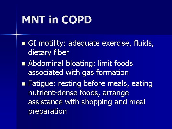 MNT in COPD GI motility: adequate exercise, fluids, dietary fiber n Abdominal bloating: limit