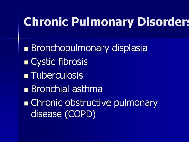 Chronic Pulmonary Disorders n Bronchopulmonary n Cystic displasia fibrosis n Tuberculosis n Bronchial asthma