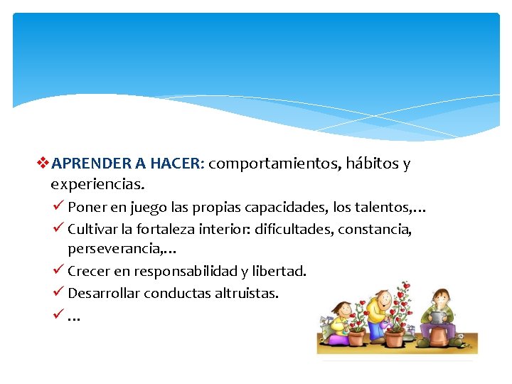 v. APRENDER A HACER: comportamientos, hábitos y experiencias. ü Poner en juego las propias