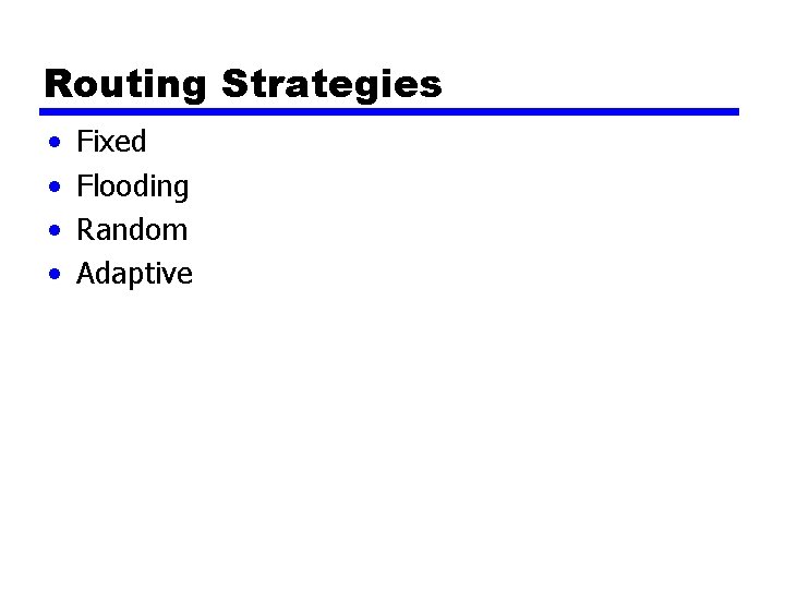 Routing Strategies • • Fixed Flooding Random Adaptive 