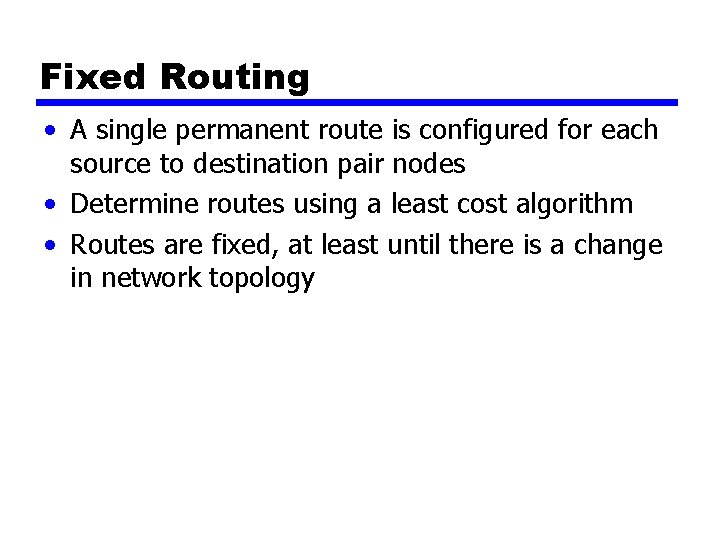 Fixed Routing • A single permanent route is configured for each source to destination