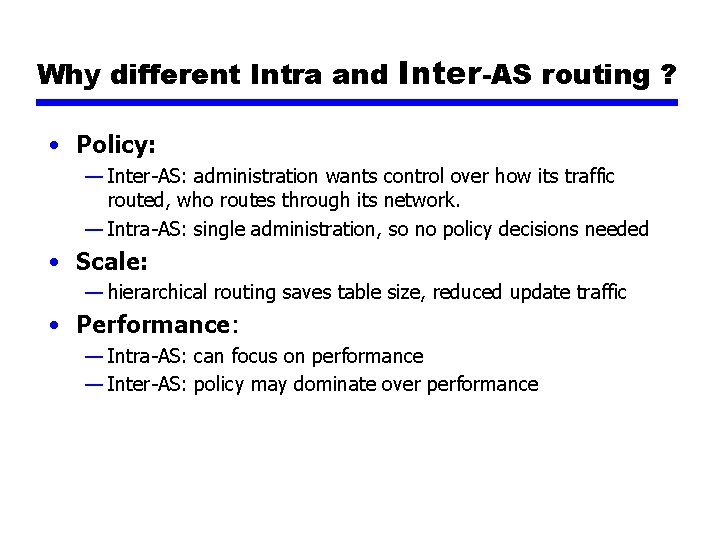 Why different Intra and Inter-AS routing ? • Policy: — Inter-AS: administration wants control