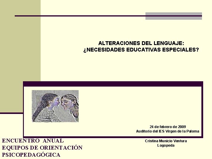 ALTERACIONES DEL LENGUAJE: ¿NECESIDADES EDUCATIVAS ESPECIALES? 24 de febrero de 2009 Auditorio del IES