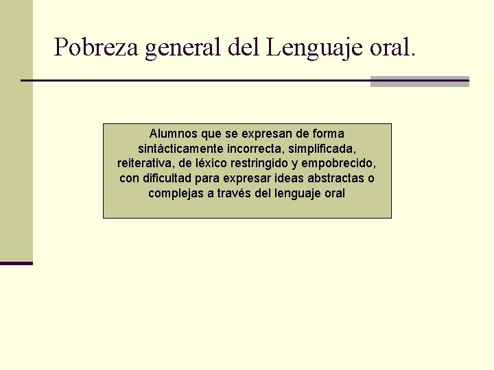 Pobreza general del Lenguaje oral. Alumnos que se expresan de forma sintácticamente incorrecta, simplificada,