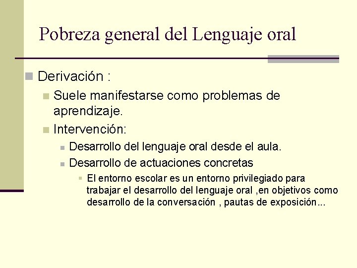 Pobreza general del Lenguaje oral n Derivación : n Suele manifestarse como problemas de