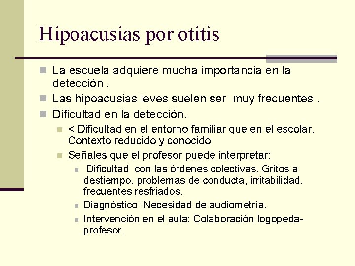 Hipoacusias por otitis n La escuela adquiere mucha importancia en la detección. n Las