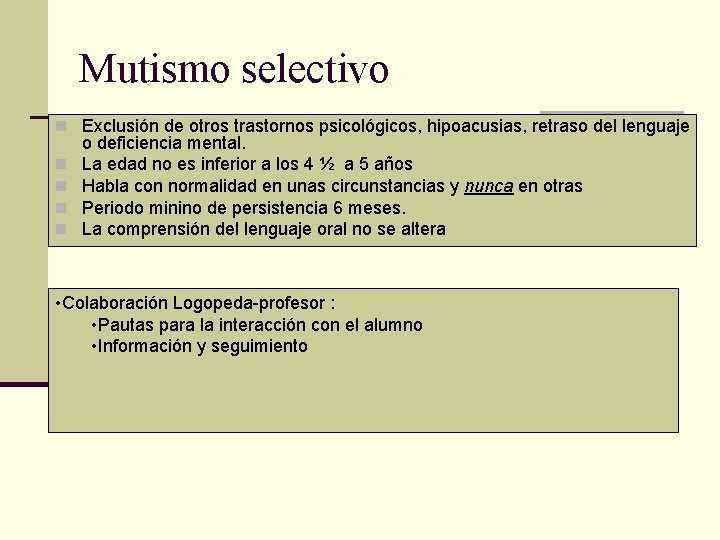 Mutismo selectivo n Exclusión de otros trastornos psicológicos, hipoacusias, retraso del lenguaje n n