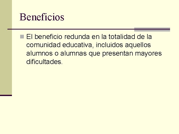 Beneficios n El beneficio redunda en la totalidad de la comunidad educativa, incluidos aquellos