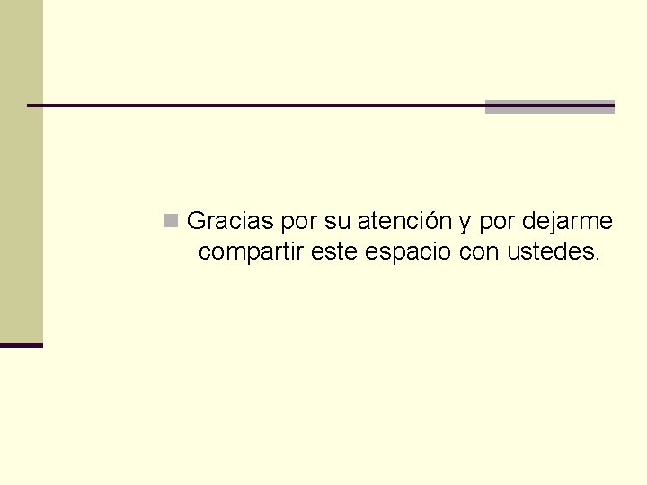 n Gracias por su atención y por dejarme compartir este espacio con ustedes. 