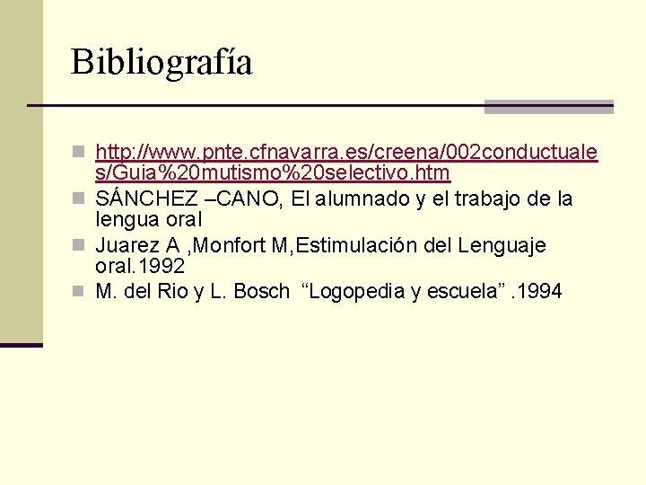 Bibliografía n http: //www. pnte. cfnavarra. es/creena/002 conductuale s/Guia%20 mutismo%20 selectivo. htm n SÁNCHEZ
