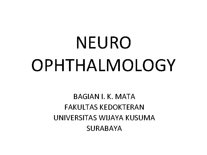 NEURO OPHTHALMOLOGY BAGIAN I. K. MATA FAKULTAS KEDOKTERAN UNIVERSITAS WIJAYA KUSUMA SURABAYA 