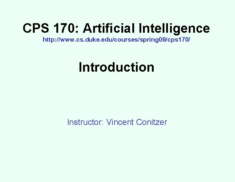 CPS 170: Artificial Intelligence http: //www. cs. duke. edu/courses/spring 09/cps 170/ Introduction Instructor: Vincent