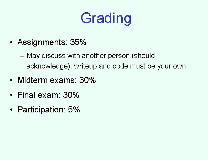 Grading • Assignments: 35% – May discuss with another person (should acknowledge); writeup and