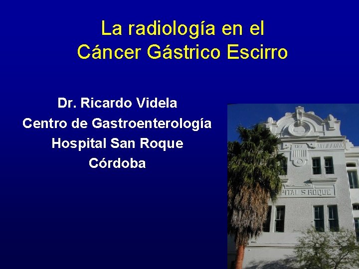 La radiología en el Cáncer Gástrico Escirro Dr. Ricardo Videla Centro de Gastroenterología Hospital