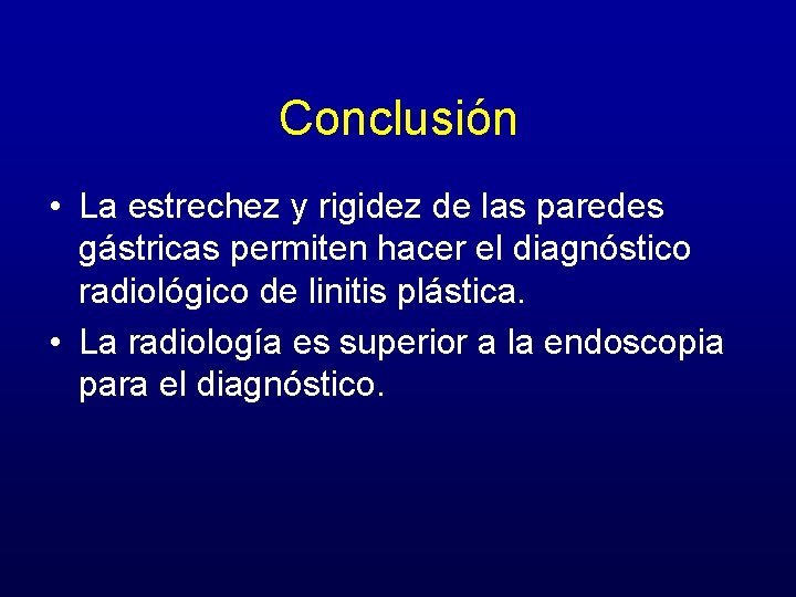 Conclusión • La estrechez y rigidez de las paredes gástricas permiten hacer el diagnóstico