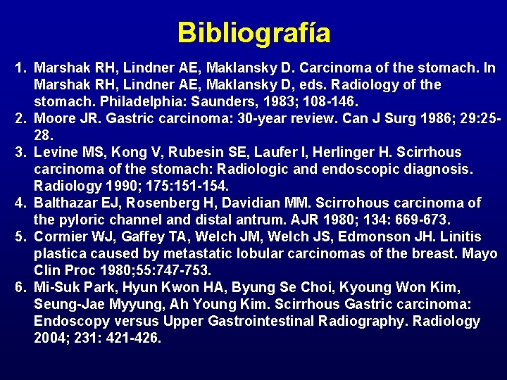 Bibliografía 1. Marshak RH, Lindner AE, Maklansky D. Carcinoma of the stomach. In Marshak