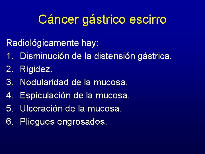 Cáncer gástrico escirro Radiológicamente hay: 1. Disminución de la distensión gástrica. 2. Rigidez. 3.