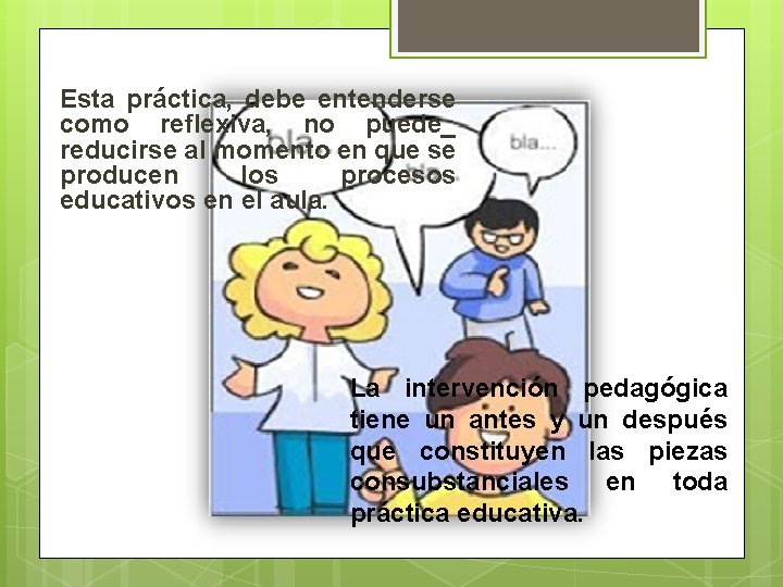 Esta práctica, debe entenderse como reflexiva, no puede_ reducirse al momento en que se