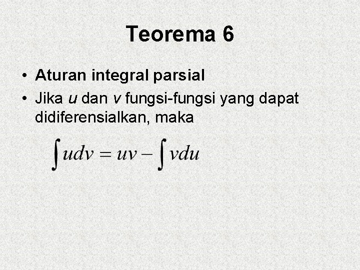 Teorema 6 • Aturan integral parsial • Jika u dan v fungsi-fungsi yang dapat
