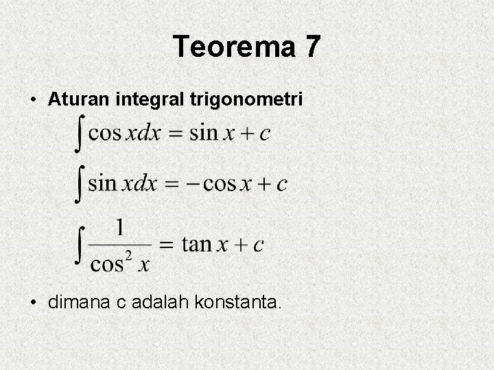 Teorema 7 • Aturan integral trigonometri • dimana c adalah konstanta. 