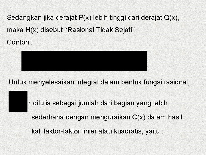 Sedangkan jika derajat P(x) lebih tinggi dari derajat Q(x), maka H(x) disebut “Rasional Tidak