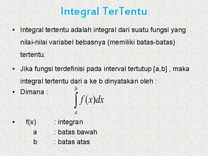 Integral Ter. Tentu • Integral tertentu adalah integral dari suatu fungsi yang nilai-nilai variabel