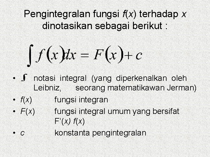 Pengintegralan fungsi f(x) terhadap x dinotasikan sebagai berikut : • notasi integral (yang diperkenalkan