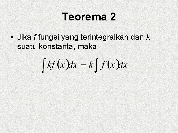 Teorema 2 • Jika f fungsi yang terintegralkan dan k suatu konstanta, maka 