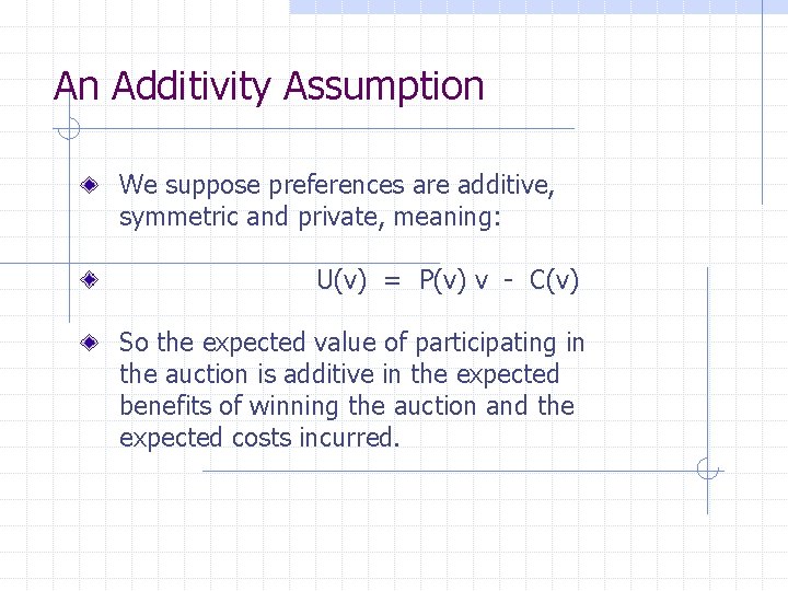 An Additivity Assumption We suppose preferences are additive, symmetric and private, meaning: U(v) =