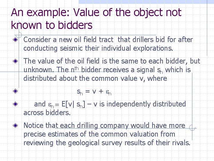 An example: Value of the object not known to bidders Consider a new oil