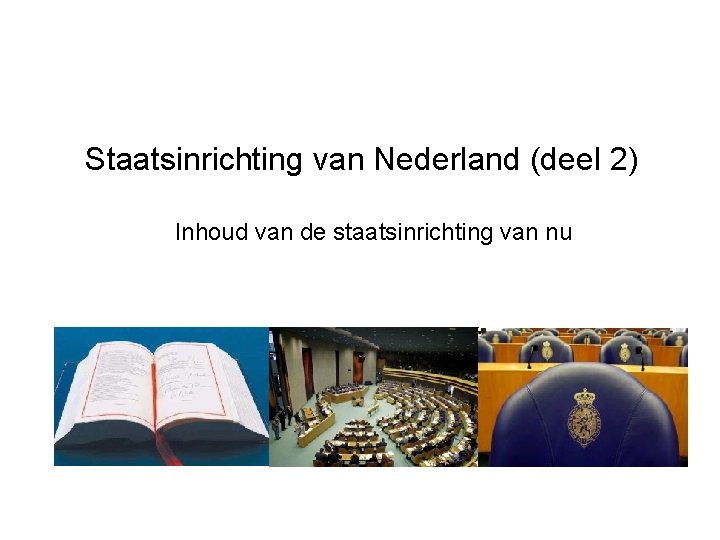 Staatsinrichting van Nederland (deel 2) Inhoud van de staatsinrichting van nu 