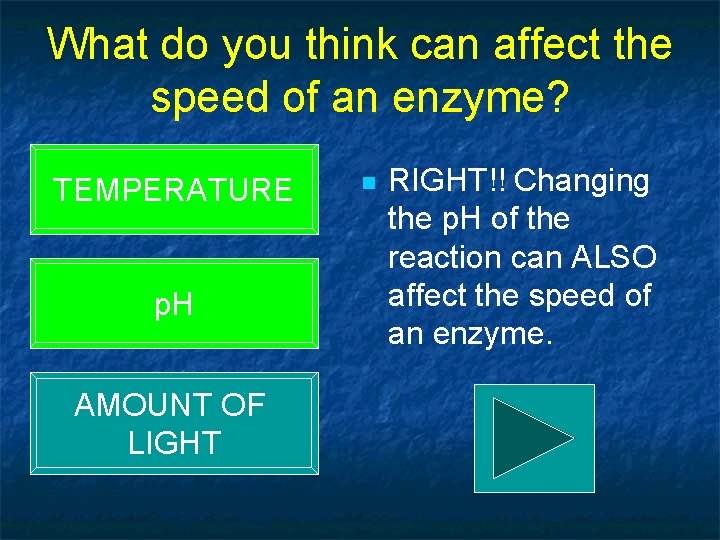 What do you think can affect the speed of an enzyme? TEMPERATURE p. H