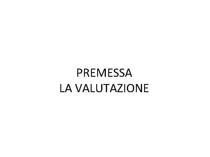 PREMESSA LA VALUTAZIONE 