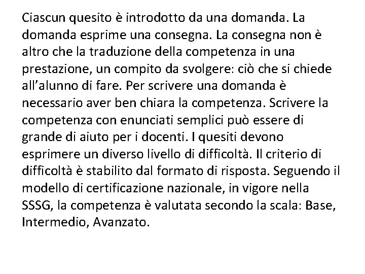 Ciascun quesito è introdotto da una domanda. La domanda esprime una consegna. La consegna