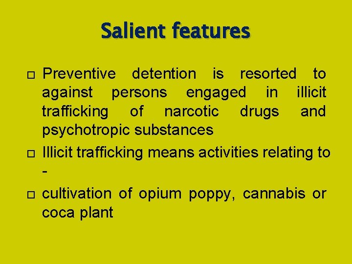 Salient features Preventive detention is resorted to against persons engaged in illicit trafficking of