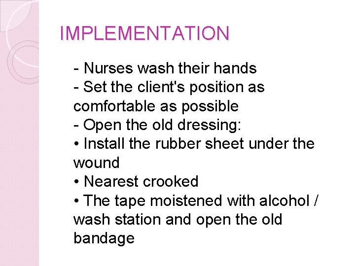 IMPLEMENTATION - Nurses wash their hands - Set the client's position as comfortable as