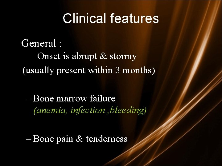 Clinical features General : Onset is abrupt & stormy (usually present within 3 months)